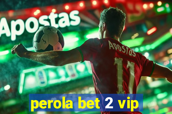 perola bet 2 vip